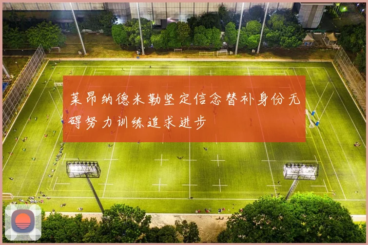 莱昂纳德米勒坚定信念替补身份无碍努力训练追求进步