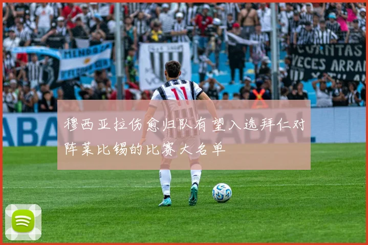 穆西亚拉伤愈归队有望入选拜仁对阵莱比锡的比赛大名单