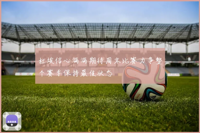 杜埃信心满满期待周末比赛力争整个赛季保持最佳状态
